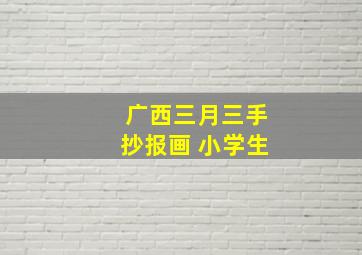 广西三月三手抄报画 小学生